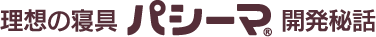 理想の寝具パシーマ開発秘話